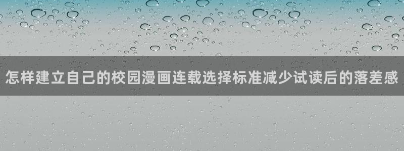 漫画岛入口：怎样建立自己的校园漫画连载选择标准减少试读后的落差感