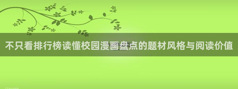 漫画岛章节更新：不只看排行榜读懂校园漫画盘点的题材风格与阅读价值