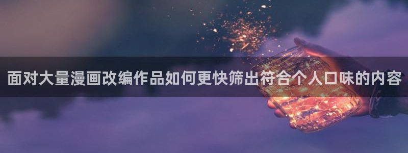 漫画岛动作漫画：面对大量漫画改编作品如何更快筛出符合个人口味的内容