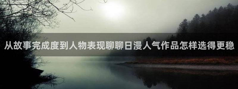 漫画岛热门分类：从故事完成度到人物表现聊聊日漫人气作品怎样选得更稳