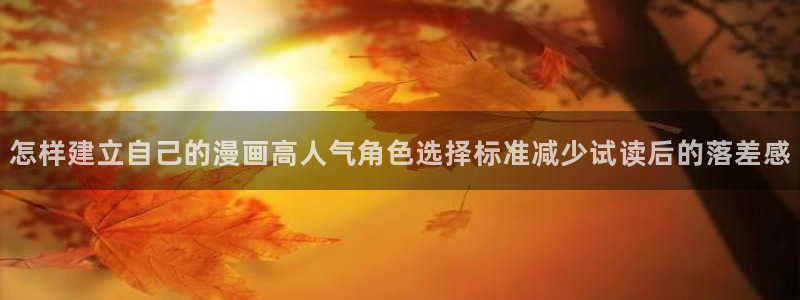 漫画岛网站入口导航:怎样建立自己的漫画高人气角色选择标准减少试读后的落差感