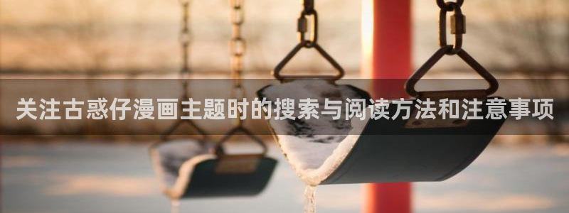 漫画岛热门漫画大全:关注古惑仔漫画主题时的搜索与阅读方法和注意事项