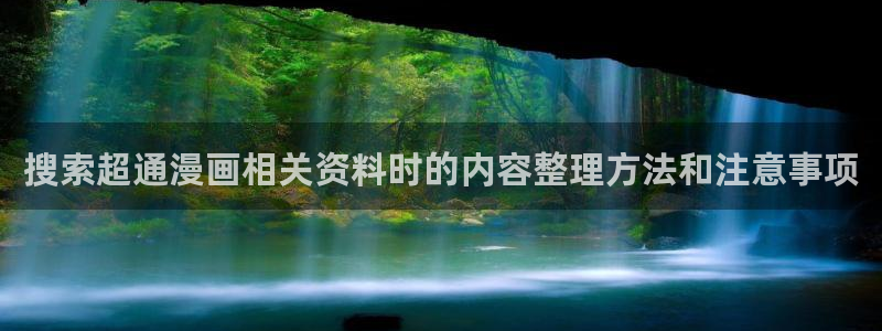 漫画岛漫画免费看：搜索超通漫画相关资料时的内容整理方法和注意事项